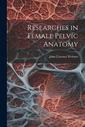 Cover image for Researches in Female Pelvic Anatomy