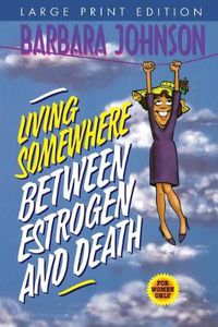 Cover image for Living Somewhere Between Estrogen and Death Large Print
