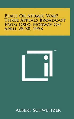 Peace or Atomic War? Three Appeals Broadcast from Oslo, Norway on April 28-30, 1958