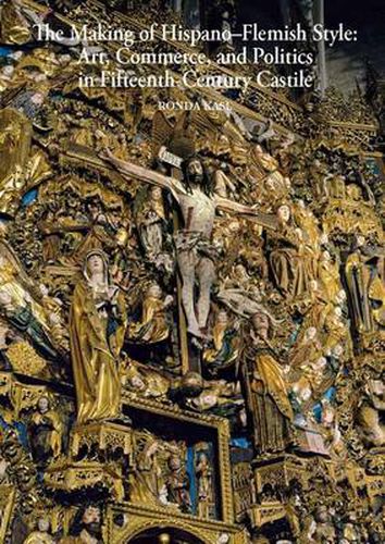 Cover image for The Making of Hispano-Flemish Style: Art, Commerce, and Politics in Fifteenth-Century Castile