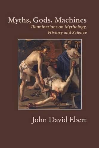 Cover image for Myths, Gods, Machines: Illuminations on Mythology, History and Science