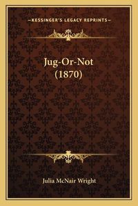 Cover image for Jug-Or-Not (1870)