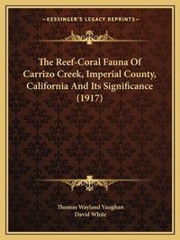 Cover image for The Reef-Coral Fauna of Carrizo Creek, Imperial County, California and Its Significance (1917)