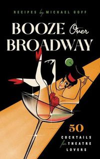 Cover image for Booze Over Broadway: 50 Cocktails for Theatre Lovers
