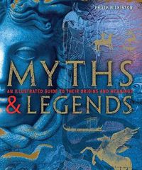 Cover image for Myths and Legends: An Illustrated Guide to Their Origins and Meanings