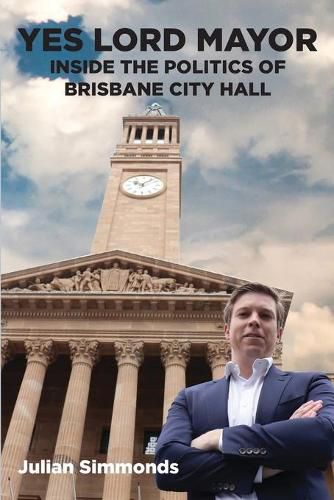 Cover image for Yes Lord Mayor: Inside the Politics of Brisbane City Hall