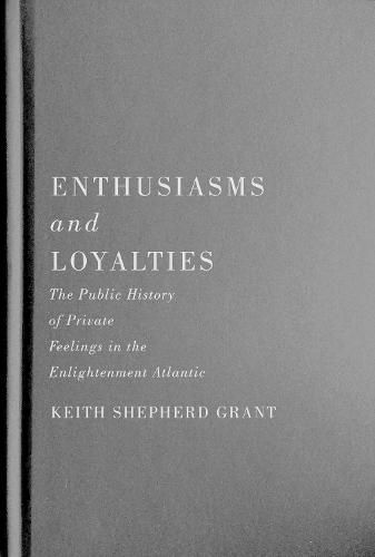 Cover image for Enthusiasms and Loyalties: The Public History of Private Feelings in the Enlightenment Atlantic