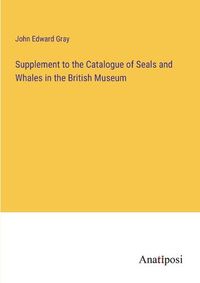Cover image for Supplement to the Catalogue of Seals and Whales in the British Museum