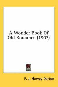 Cover image for A Wonder Book of Old Romance (1907)