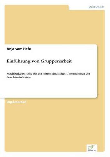 Cover image for Einfuhrung von Gruppenarbeit: Machbarkeitsstudie fur ein mittelstandisches Unternehmen der Leuchtenindustrie