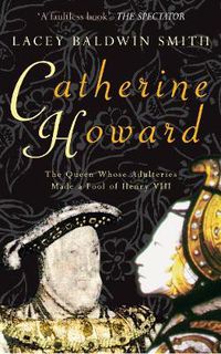 Cover image for Catherine Howard: The Queen Whose Adulteries Made a Fool of Henry VIII