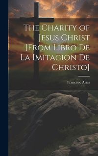 Cover image for The Charity of Jesus Christ [from Libro de la Imitacion de Christo]