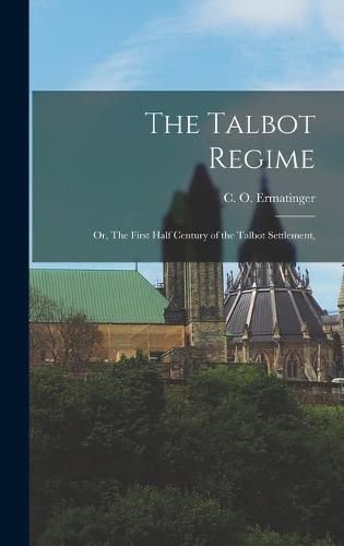 Cover image for The Talbot Regime: or, The First Half Century of the Talbot Settlement,