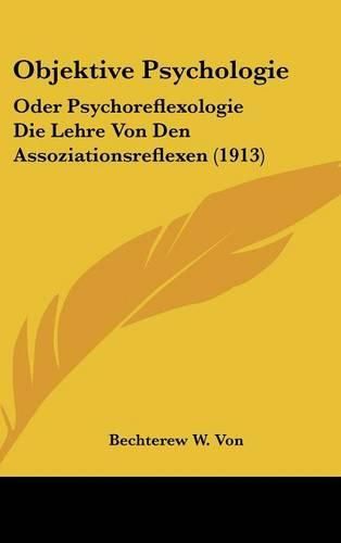 Cover image for Objektive Psychologie: Oder Psychoreflexologie Die Lehre Von Den Assoziationsreflexen (1913)