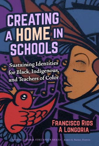 Cover image for Creating a Home in Schools: Sustaining Identities for Black, Indigenous, and Teachers of Color