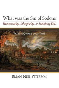 Cover image for What Was the Sin of Sodom: Homosexuality, Inhospitality, or Something Else?: Reading Genesis 19 as Torah