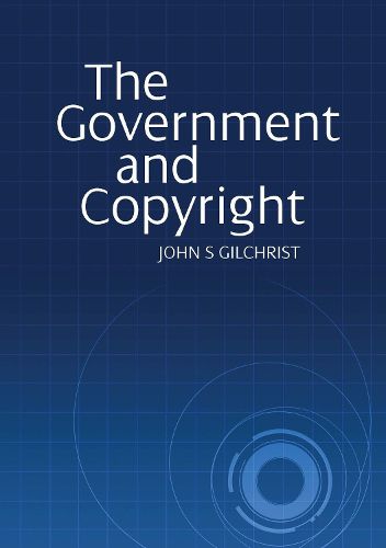 Cover image for The Government and Copyright: The Government as Proprietor, Preserver and User of Copyright Material Under the Copyright Act 1968