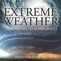 Cover image for Extreme Weather (Tornadoes To Hurricanes)