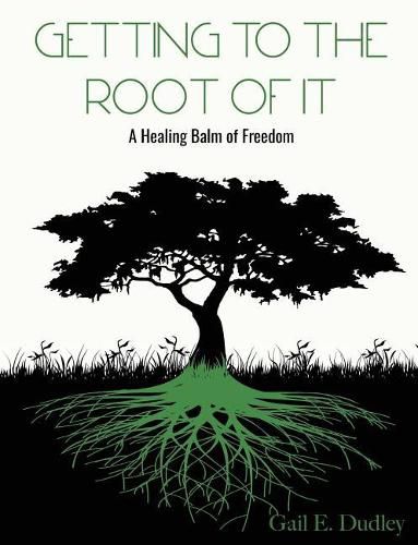 Cover image for Getting to the Root of It: A Healing Balm of Freedom