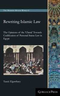 Cover image for Rewriting Islamic Law: The Opinions of the 'Ulama' Towards Codification of Personal Status Law in Egypt