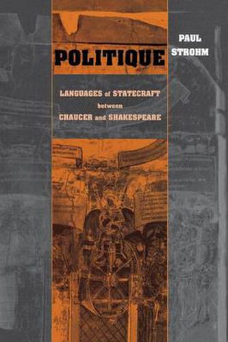 Cover image for Politique: Languages of Statecraft between Chaucer and Shakespeare