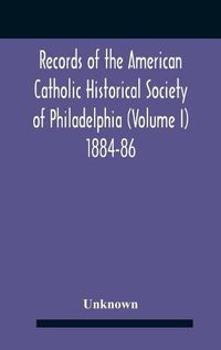 Cover image for Records Of The American Catholic Historical Society Of Philadelphia (Volume I) 1884-86