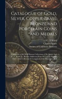 Cover image for Catalogue of Gold, Silver, Copper, Brass, Bronze and Porcelain Coins and Medals