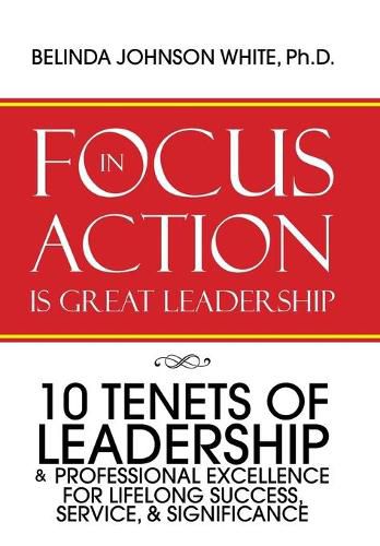 Cover image for Focus in Action Is Great Leadership: 10 Tenets of Leadership & Professional Excellence