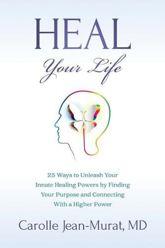 Cover image for Heal Your Life: 25 Ways to Unleash Your Innate Healing Powers by Finding Your Purpose and Connecting With a Higher Power