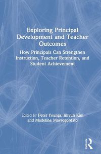 Cover image for Exploring Principal Development and Teacher Outcomes: How Principals Can Strengthen Instruction, Teacher Retention, and Student Achievement