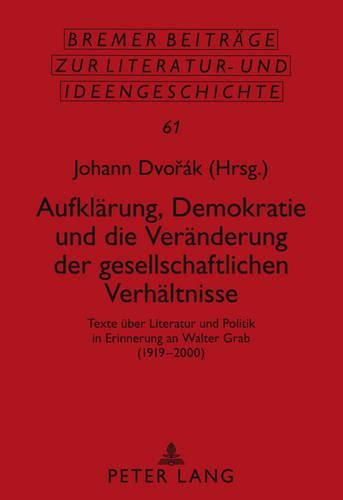 Aufklaerung, Demokratie Und Die Veraenderung Der Gesellschaftlichen Verhaeltnisse: Texte Ueber Literatur Und Politik in Erinnerung an Walter Grab (1919 -2000)