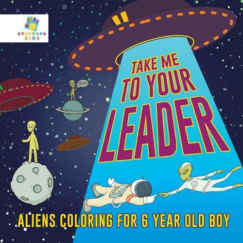Take Me to Your Leader - Aliens Coloring for 6 Year Old Boy
