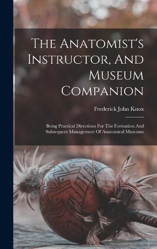 Cover image for The Anatomist's Instructor, And Museum Companion