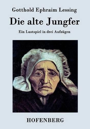 Cover image for Die alte Jungfer: Ein Lustspiel in drei Aufzugen