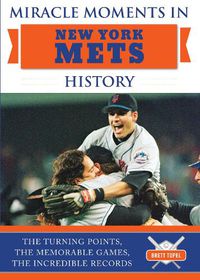 Cover image for Miracle Moments in New York Mets History: The Turning Points, the Memorable Games, the Incredible Records