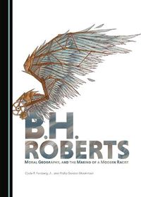 Cover image for B.H. Roberts, Moral Geography, and the Making of a Modern Racist