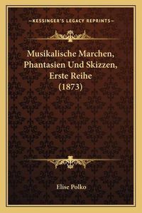 Cover image for Musikalische Marchen, Phantasien Und Skizzen, Erste Reihe (1873)