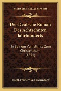 Cover image for Der Deutsche Roman Des Achtzehnten Jahrhunderts: In Seinem Verhaltniss Zum Christenthum (1851)