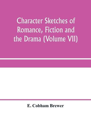 Cover image for Character sketches of romance, fiction and the drama (Volume VII)