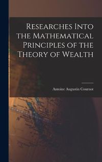 Cover image for Researches Into the Mathematical Principles of the Theory of Wealth