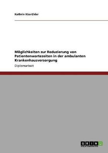 Cover image for Moeglichkeiten zur Reduzierung von Patientenwartezeiten in der ambulanten Krankenhausversorgung