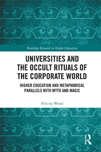 Cover image for Universities and the Occult Rituals of the Corporate World: Higher Education and Metaphorical Parallels with Myth and Magic