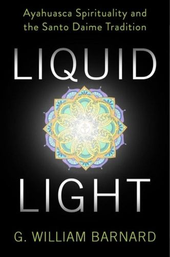 Liquid Light: Ayahuasca Spirituality and the Santo Daime Tradition