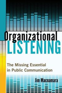 Cover image for Organizational Listening: The Missing Essential in Public Communication