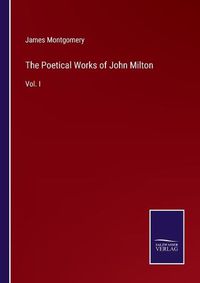 Cover image for The Poetical Works of John Milton: Vol. I