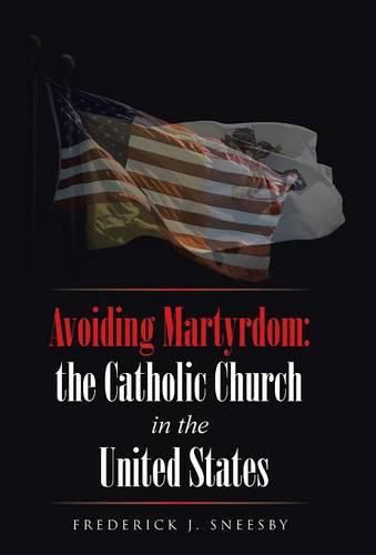 Cover image for Avoiding Martyrdom: the Catholic Church in the United States