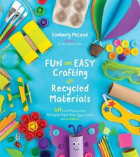 Cover image for Fun and Easy Crafting with Recycled Materials: 60 Cool Projects That Reimagine Paper Rolls, Egg Cartons, Jars and More!