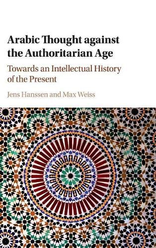 Cover image for Arabic Thought against the Authoritarian Age: Towards an Intellectual History of the Present