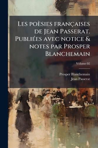 Cover image for Les Poesies Francaises de Jean Passerat. Publiees Avec Notice & Notes Par Prosper Blanchemain