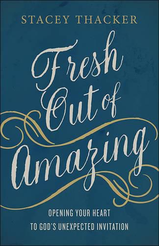 Cover image for Fresh Out of Amazing: Opening Your Heart to God's Unexpected Invitation